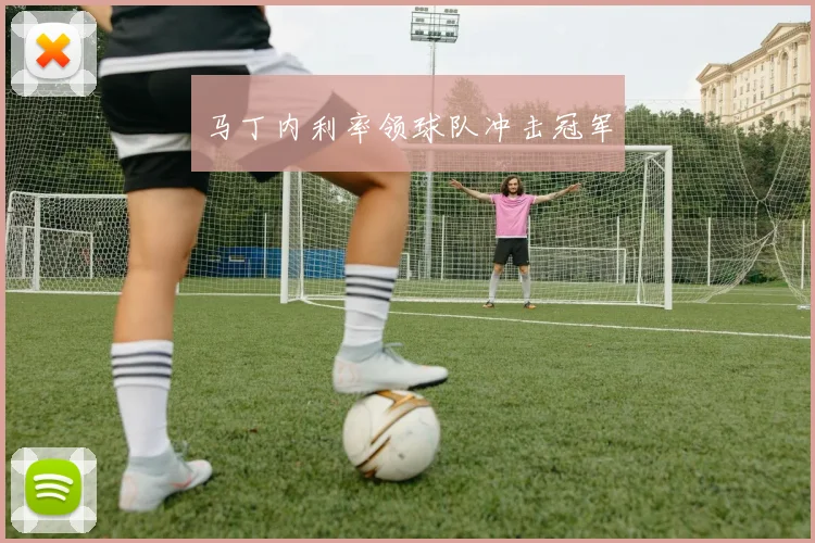 马丁内利率领球队冲击冠军