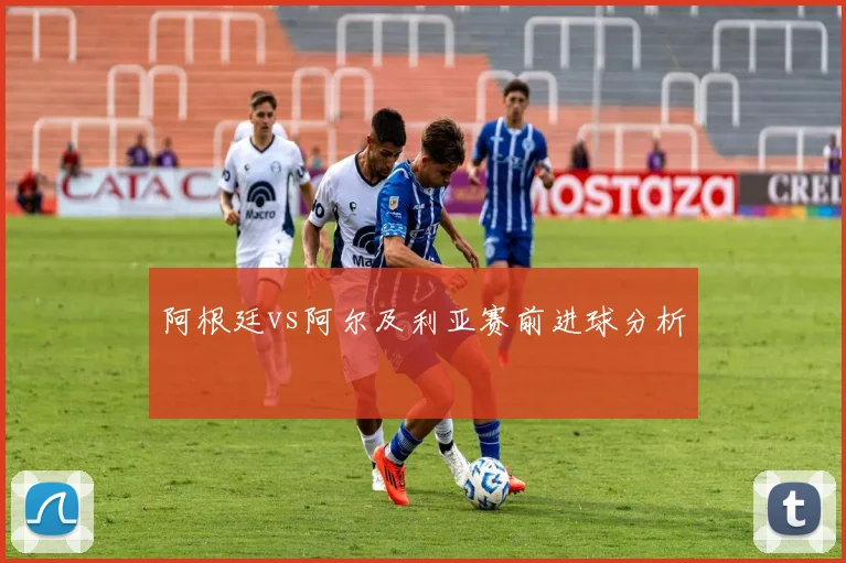 阿根廷vs阿尔及利亚赛前进球分析