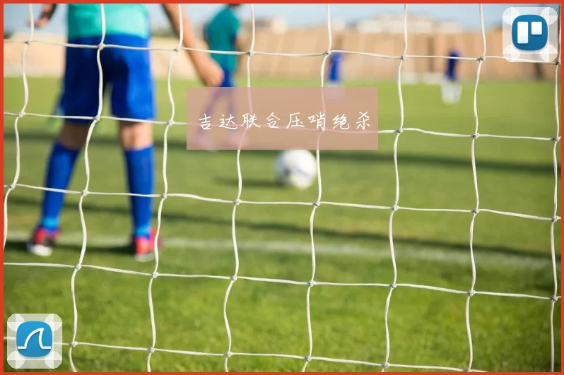 吉达联合压哨绝杀