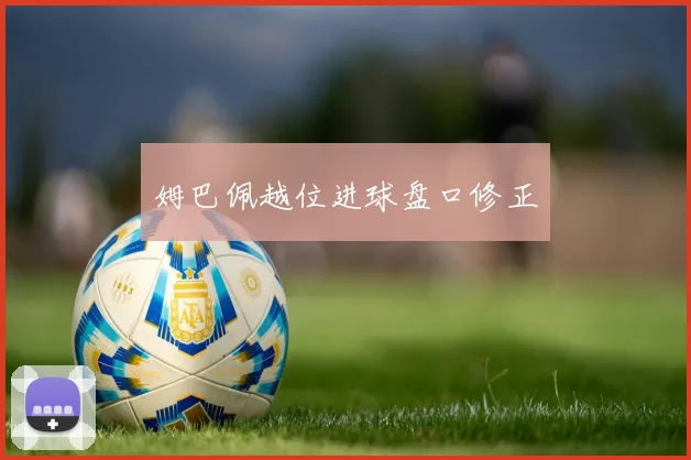 姆巴佩越位进球盘口修正