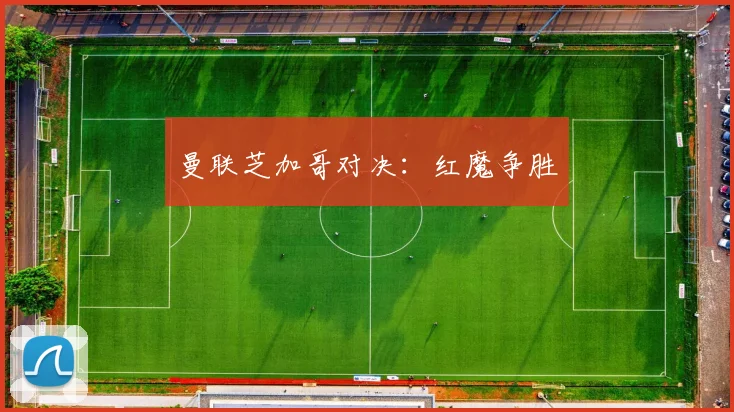 曼联芝加哥对决：红魔争胜