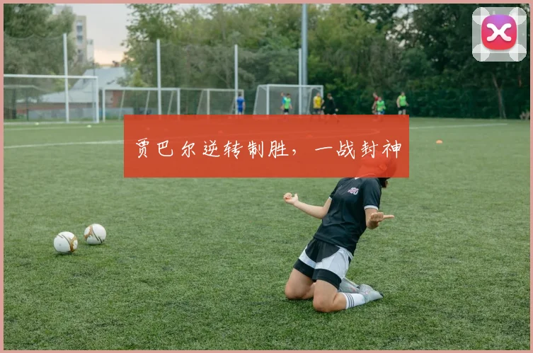 贾巴尔逆转制胜，一战封神