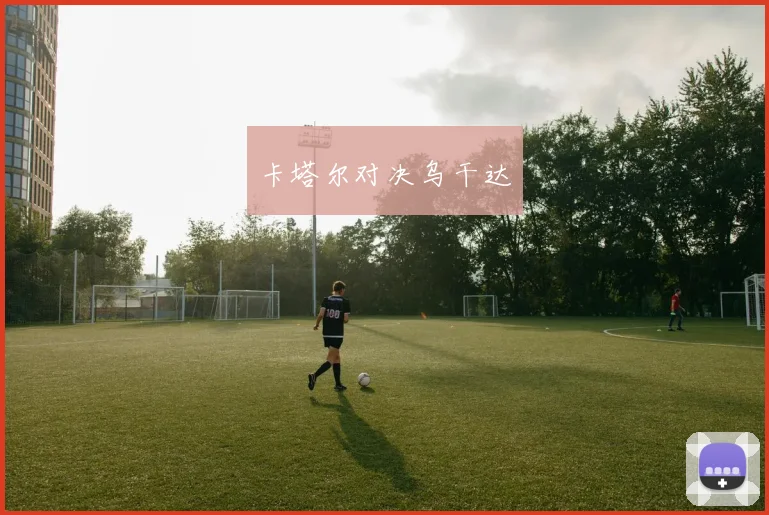 卡塔尔对决乌干达