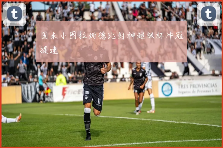 国米小图拉姆德比封神超级杯冲冠提速
