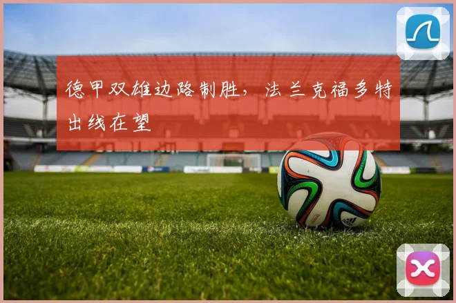 德甲双雄边路制胜，法兰克福多特出线在望
