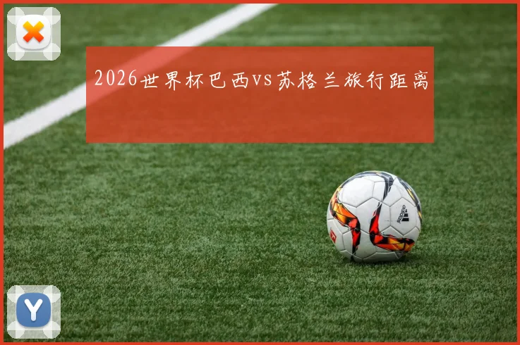 2026世界杯巴西vs苏格兰旅行距离