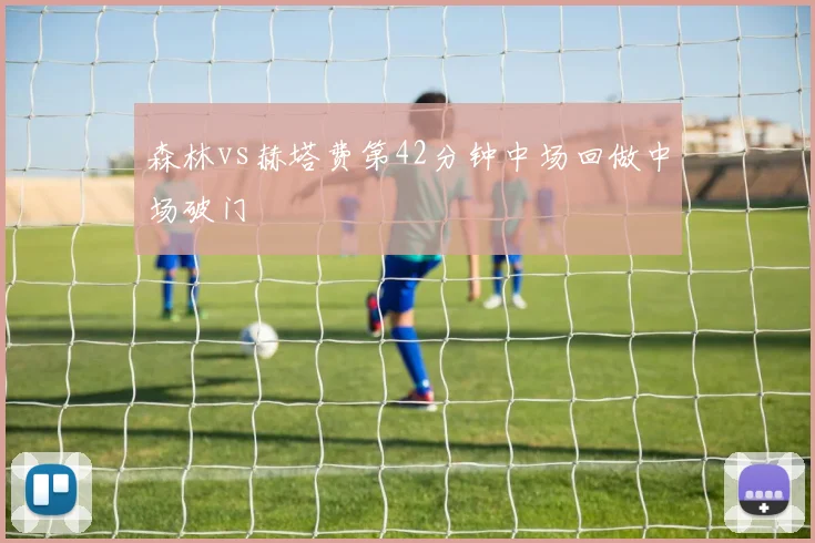 森林vs赫塔费第42分钟中场回做中场破门